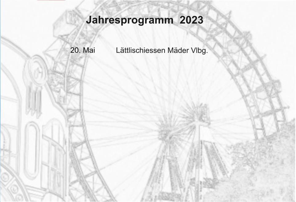 Jahresprogramm  2023                                                                     20. Mai          Lättlischiessen Mäder Vlbg.
